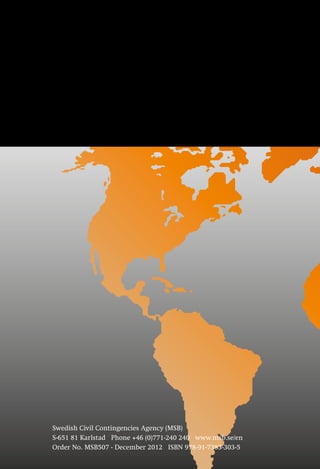 Swedish Civil Contingencies Agency (MSB)
S-651 81 Karlstad Phone +46 (0)771-240 240 www.msb.se/en
Order No. MSB507 - December 2012 ISBN 978-91-7383-303-5
 