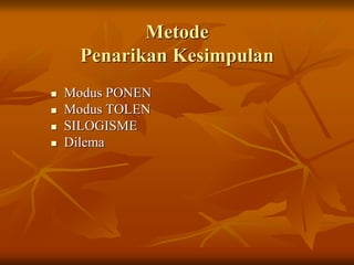 Metode
Penarikan Kesimpulan
 Modus PONEN
 Modus TOLEN
 SILOGISME
 Dilema
 