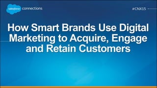 How Smart Brands Use Digital
Marketing to Acquire, Engage
and Retain Customers
 