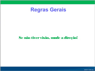 Se não tivervisão, mude a direção!
Regras Gerais
 