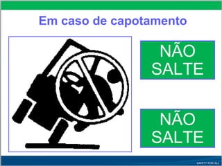 Em caso de capotamento
NÃO
SALTE
NÃO
SALTE
 