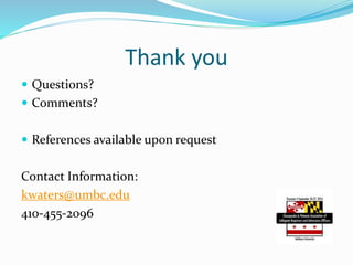 Thank you
 Questions?
 Comments?
 References available upon request
Contact Information:
kwaters@umbc.edu
410-455-2096
 