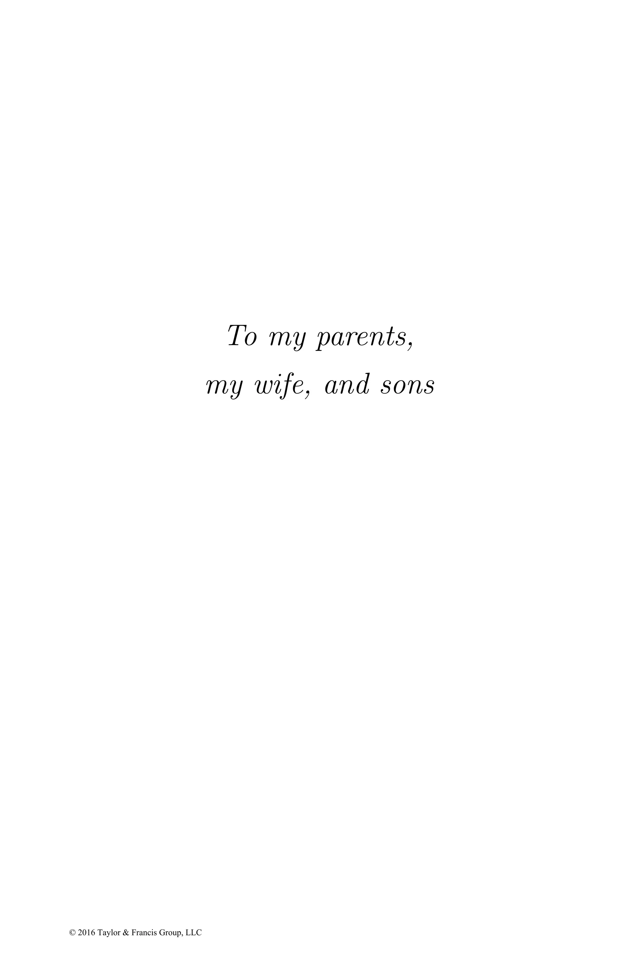 To my parents,
my wife, and sons
© 2016 Taylor & Francis Group, LLC
 