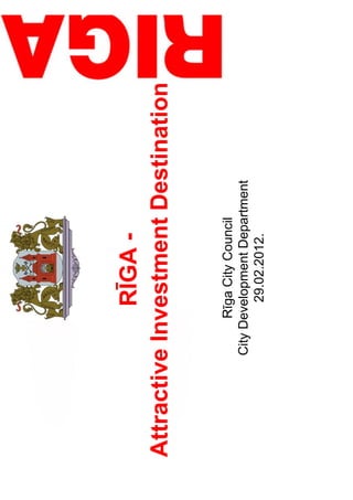 RĪGA-
AttractiveInvestmentDestination
RīgaCityCouncil
CityDevelopmentDepartment
29.02.2012.
 