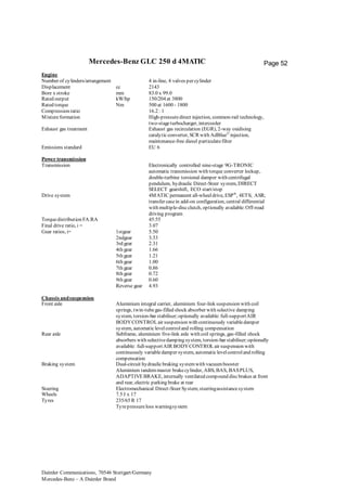 Daimler Communications, 70546 Stuttgart/Germany
Mercedes-Benz – A Daimler Brand
Page 52Mercedes-Benz GLC 250 d 4MATIC
Engine
Number of cylinders/arrangement 4 in-line, 4 valves per cylinder
Displacement cc 2143
Bore x stroke mm 83.0 x 99.0
Rated output kW/hp 150/204 at 3800
Rated torque Nm 500 at 1600 - 1800
Compression ratio 16.2 : 1
Mixtureformation High-pressuredirect injection, common-rail technology,
two-stageturbocharger, intercooler
Exhaust gas treatment Exhaust gas recirculation (EGR), 2-way oxidising
catalyticconverter, SCR with AdBlue©
injection,
maintenance-free diesel particulatefilter
Emissions standard EU 6
Power transmission
Transmission Electronically controlled nine-stage 9G-TRONIC
automatic transmission with torque converter lockup,
double-turbine torsional damper with centrifugal
pendulum, hydraulic Direct-Steer system, DIRECT
SELECT gearshift, ECO start/stop
Drive system 4MATIC permanent all-wheeldrive, ESP®
, 4ETS; ASR;
transfer casein add-on configuration, central differential
with multiple-discclutch, optionally available:Off-road
driving program
Torquedistribution FA:RA 45:55
Final drive ratio, i = 3.07
Gear ratios, i= 1stgear
2ndgear
3rd gear
4th gear
5th gear
6th gear
7th gear
8th gear
9th gear
Reverse gear
5.50
3.33
2.31
1.66
1.21
1.00
0.86
0.72
0.60
4.93
Chassis andsuspension
Front axle Aluminium integral carrier, aluminium four-link suspension with coil
springs, twin-tubegas-filled shock absorber with selective damping
system, torsion-bar stabiliser;optionally available:full-supportAIR
BODYCONTROLair suspension with continuously variabledamper
system, automaticlevelcontroland rolling compensation
Rear axle Subframe, aluminium five-link axle with coil springs, gas-filled shock
absorbers with selectivedamping system, torsion-bar stabiliser;optionally
available: full-supportAIR BODYCONTROLair suspension with
continuously variabledamper system, automaticlevelcontroland rolling
compensation
Braking system Dual-circuit hydraulicbraking systemwith vacuumbooster
Aluminium tandemmaster brakecylinder, ABS, BAS, BASPLUS,
ADAPTIVEBRAKE, internally ventilated compound discbrakes at front
and rear, electric parking brake at rear
Steering Electromechanical Direct-Steer System;steeringassistancesystem
Wheels 7.5 J x 17
Tyres 235/65 R 17
Tyrepressureloss warningsystem
 