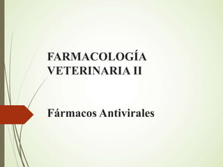 FARMACOLOGÍA
VETERINARIA II
Fármacos Antivirales
 
