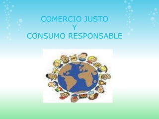COMERCIO JUSTO Y CONSUMO RESPONSABLE 