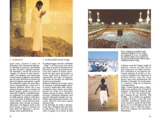 SOPRA: pellegrini in preghiera nella
                                                                                     Moschea di Makkah. CENTRO: Tende
                                                                                     per i pellegrini. IN BASSO: Un bambino
                                                                                     con indosso l’irham (veste composta da
                                                                                     due pezzi di stoffa di cotone bianco) segue
4 IL DIGIUNO                               5 IL PELLEGRINAGGIO (l’Hajj)              i pellegrini durante l’Hajj.
Ogni anno, durante il mese di              Il pellegrinaggio annuale a Makkah
Ramadan, tutti i Musulmani digiuna-        - l’Hajj - è un dovere per tutti coloro   e Marwa, come fece Hagar, moglie di
no dall’alba al tramonto, astenendosi      che siano in grado di adempierlo sia      Abramo, mentre era alla ricerca
da cibo, bevande e rapporti sessuali.      fisicamente, sia economicamente.          dell’acqua per suo figlio Ismaele.
Gli ammalati, i vecchi, chi si trovi in    Circa due milioni di fedeli, prove-       Poi i pellegrini si raccolgono nel-
viaggio e le donne in stato interes-       nienti da ogni parte del mondo, si        l’ampia spianata di Arafat e si uni-
sante o che allattino, sono autorizzati    recano ogni anno a Makkah e ciò           scono in preghiera per impetrare il
a interrompere il digiuno, osservando      rappresenta, tra l’altro, un’opportu-     perdono divino, cosa che viene
poi nel corso dell’anno un numero di       nità unica di incontro tra individui      spesso vista come anticipazione del
giorni di digiuno equivalente a quelli     di diverse nazionalità.                   Giudizio Universale. Nei secoli passa-
non effettuati. Coloro che sono fisica-    Sebbene Makkah sia sempre piena           ti, compiere l’Hajj era un’impresa
mente impossibilitati a osservare il       di visitatori, il pellegrinaggio annua-   veramente ardua.
digiuno debbono offrire cibo a una         le inizia il dodicesimo mese dell’an-     Oggi, l’Arabia Saudita pone a dispo-
persona bisognosa per un numero di         no islamico (che è lunare, non solare,    sizione una moderna rete di mezzi di
giorni uguale a quello in cui non si è     quindi sia l’Hajj, sia il Ramadan         trasporto, e attrezzature dotate di ogni
osservato il digiuno. I bambini inizia-    cadono talvolta in estate, talvolta in    confort. La fine del pellegrinag-
no a digiunare (e a recitare le preghie-   inverno). I pellegrini indossano vesti    gio è segnata da una festività - Eid
re) dalla pubertà, sebbene molti inizi-    speciali: indumenti semplici che can-     al-Adha - che si celebra con preghiere
no ancora prima. Il digiuno, anche se      cellano ogni distinzione sociale e cul-   e scambio di doni in seno alle varie
molto salutare, viene osservato prin-      turale, affinché tutti siano uguali       comunità musulmane. Questa ricor-
cipalmente come metodo di autopu-          davanti a Dio.                            renza, assieme a quella di Eid al-Fitr,
rificazione. Chi digiuna, anche se per     Il rito dell’Hajj, che risale a Abramo,   giorno in cui si festeggia la fine del
breve tempo, si pone in sintonia con       vuole che si compiano sette giri attor-   Ramadan, sono le due più impor-
tutti coloro che digiunano e, nel con-     no alla Ka’ba e che si percorra sette     tanti feste religiose del calendario
tempo, cresce spiritualmente.              volte il tragitto tra le alture di Safa   Musulmano.


18                                                                                                                             19
 