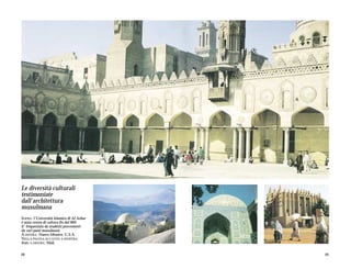Le diversità culturali
testimoniate
dall’architettura
musulmana
SOPRA: l'Università Islamica di Al Azhar
è stata centro di cultura fin dal 969.
E' frequentata da studenti provenienti
da vari paesi musulmani.
A DESTRA: Nuovo Messico, U.S.A.
NELLA PAGINA ACCANTO A SINISTRA:
Iran; A DESTRA: Mali.


28                                         29
 