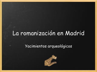 La romanización en Madrid Yacimientos arqueológicos 