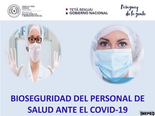 BIOSEGURIDAD DEL PERSONAL DE
SALUD ANTE EL COVID-19
 