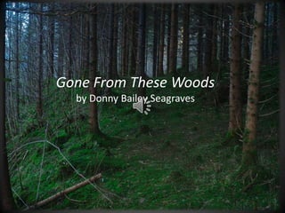 Gone From These Woods  by Donny Bailey Seagraves 