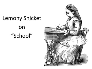 Lemony Snicket
on
“School”
 