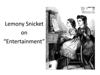 Lemony Snicket
on
“Entertainment”
 