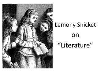 Lemony Snicket
on
“Literature”
 