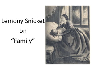 Lemony Snicket
on
“Family”
 