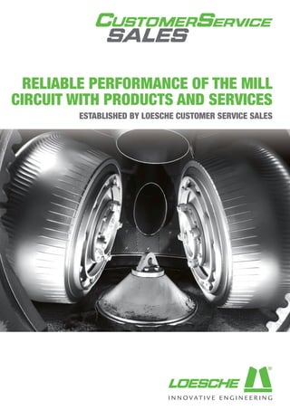 My
My
RELIABLE PERFORMANCE OF THE MILL
CIRCUIT WITH PRODUCTS AND SERVICES
ESTABLISHED BY LOESCHE CUSTOMER SERVICE SALES
 