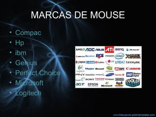 MARCAS DE MOUSE
• Compac
• Hp
• ibm
• Genius
• Perfect Choice
• Microsoft
• Logitech