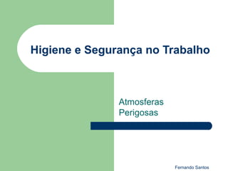 Fernando Santos
Higiene e Segurança no Trabalho
Atmosferas
Perigosas
 