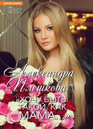 50 | Журнал «Глянец» | №5 (26) | 2014
«Хочу быть
такой, как
мама…»
Александра
Плешкова:
ДЕВУШКА НОМЕРА
Текст:
Дмитрий Бурмистров
Инна Анохина
Фото: Ольга Баер
 