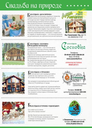 70 | Журнал «Глянец» | №5 (26) | 2014
Б
аза отдыха «дача липенка»
Предлагаем организацию свадебного торжества
( любой сложности). Уютный банкетный зал на
70 посадочных мест. Предоставляем в аренду
летнюю веранду или белоснежные шатры.
Обеспечим расселение и проживание всех
гостей. Если в ваши планы не входит стандартная
церемония, мы предлагаем устроить выездную реги-
страцию. Организуем свадьбу «под ключ», включающую
в себя приглашение регистратора, ведущего с музы-
кальным сопровождением, а также фото- и видеосъем-
ку. Свадьба на свежем воздухе — это отличное решение,
как для маленькой, так и для многочисленной компании.
Пр. Строителей, 16а, оф.115
тел. 8(8202) 62-17-07
Б
аза отдыха «Сосновка»
расширяет интерьеры!
Загородный ресторан — это отличное место
для отдыха в тесном кругу близких людей или
празднованиязнаменательныхсобытийсомно-
жествомгостей.
Живописная природа, замечательная кухня,
доброжелательный персонал делают ресторан
неповторимым местом отдыха.
Мы предлагаем вам два уютных банкетных зала,
на 70 и 20 мест, кафе-бар на 50 мест. Европей-
ская кухня. Проведение развлекательных меро-
приятий, корпоративы, свадьбы, дискотека!
Телефоны:
59-49-87, 8-921-058-00-20
Факс: 59-49-85
www.sosnovka35.ru
Открытие ресторана
май 2015 г.
Б
азА отдыха «Стёпаново»
Отличное место для проведения любого
торжества. Три отдельных зала, на 20, 40 и
60 человек. Летняя веранда на 120 человек.
Мы находимся в красивейшем месте Вологодской
области в 70 километрах от города.
Наше меню приятно удивит вас огромным выбором
банкетных блюд, повара приготовят для вас шашлык
на открытом огне по специальному рецепту.
Ваш праздник на базе отдыха «Стёпаново» будет
незабываемым.
Территория отдыха
и развлечений
Телефон: 54-80-90
центр бронирования: 644-344
www.bostep.ru
Свадьба на природе
База отдыха и туризма «ЧуднОй Двор»
Есть невеста, есть жених.
«Где гулять» вопрос возник?
Для Вас: банкетные залы вместимостью
40 и 70 гостей, беседка, проживание в коттеджах
и номерах гостиницы, прокат спортивного
инвентаря и многое другое.
г. Пошехонье, Ярославская обл.
Телефон: 8 (980) 654-53-00
www.chudnoi-dvor.ru
 