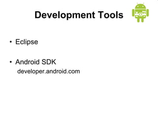 Development Tools
• Eclipse
• Android SDK
developer.android.com
 