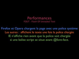 Performances
                 FOUT : Flash Of Unstyled Text


Firefox et Opera chargent la page avec une police système
  ...