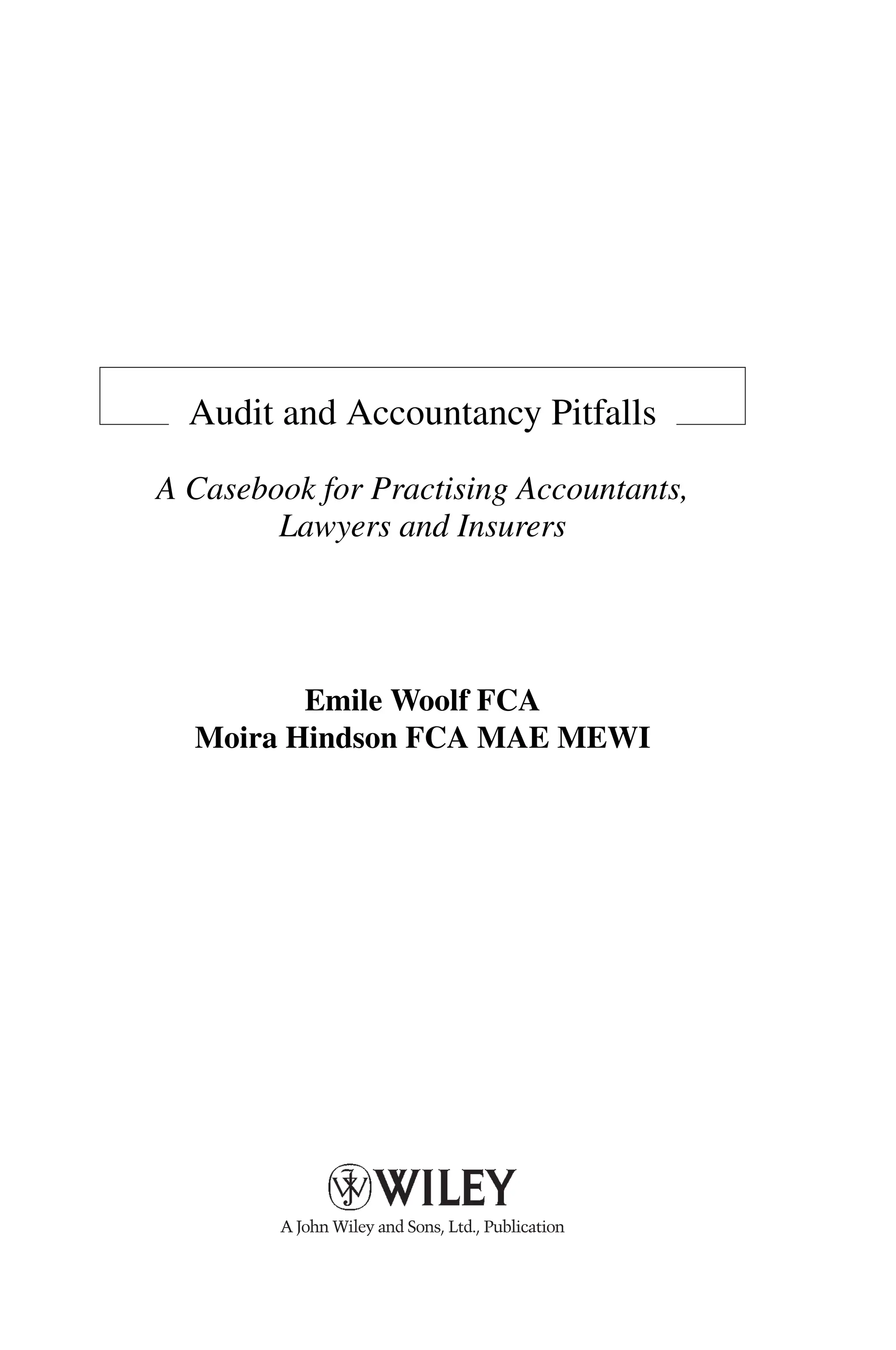Audit and Accountancy Pitfalls
A Casebook for Practising Accountants,
Lawyers and Insurers
Emile Woolf FCA
Moira Hindson FCA MAE MEWI
A John Wiley and Sons, Ltd., Publication
 