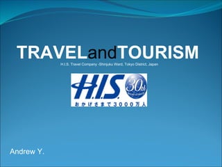 TRAVEL and TOURISM H.I.S. Travel Company -Shinjuku Ward, Tokyo District, Japan Andrew Y. 