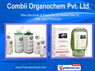 Manufacturer & Exporter of Herbal Skin &
                              Hair care Products




© Combii Organochem Pvt Ltd, All Rights Reserved


               www.01acneproducts.com
 