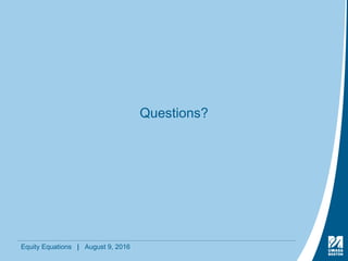 Equity Equations | August 9, 2016
Questions?
 