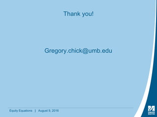 Equity Equations | August 9, 2016
Thank you!
Gregory.chick@umb.edu
 