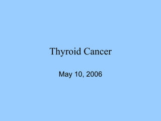 Thyroid Cancer May 10, 2006 