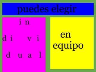        puedes elegir           i  n d  i        v   i    d    u   a    l                           en    equipo 
