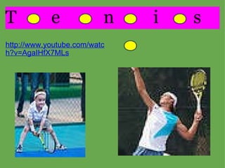 T        e          n         i        s   http://www.youtube.com/watch?v=AgaIHfX7MLs   