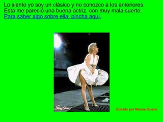 Lo siento yo soy un clásico y no conozco a los anteriores. Esta me pareció una buena actriz, con muy mala suerte. Para saber algo sobre ella. pincha aquí. Editado por Manuel Bueno 