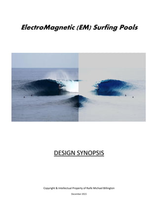 ElectroMagnetic (EM) Surfing Pools
DESIGN SYNOPSIS
Copyright & Intellectual Property of Raife Michael Billington
December 2015
 