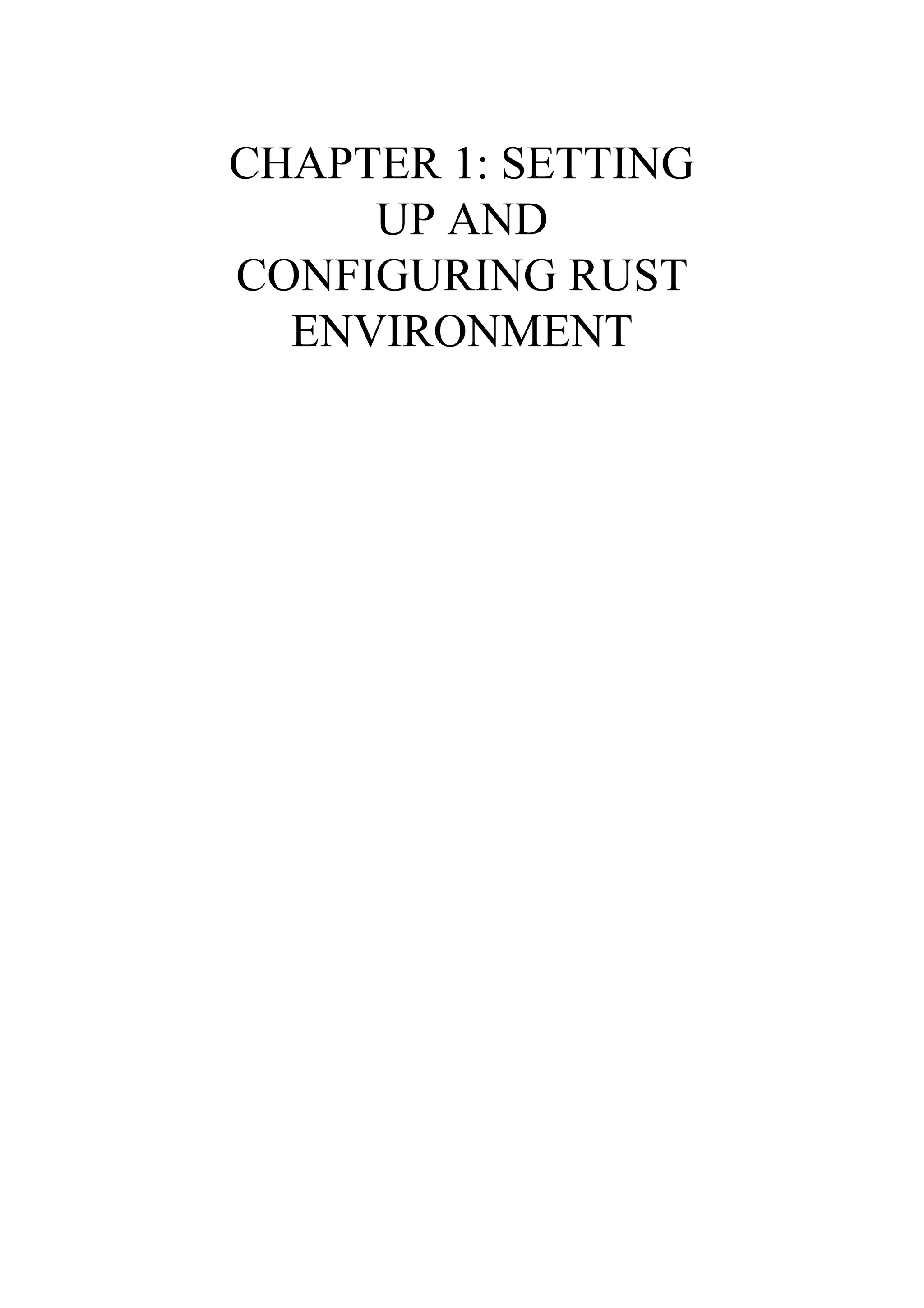 CHAPTER 1: SETTING
UP AND
CONFIGURING RUST
ENVIRONMENT
 