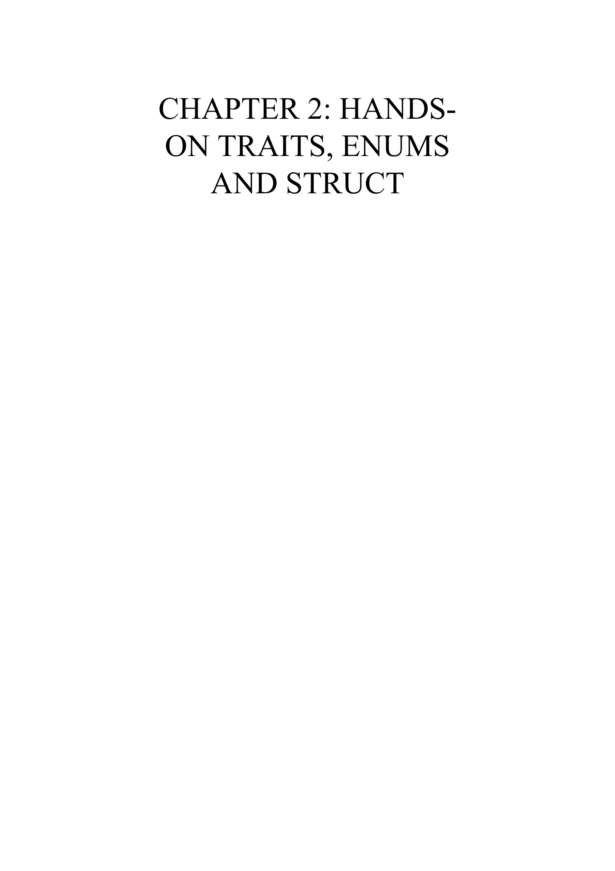 CHAPTER 2: HANDS-
ON TRAITS, ENUMS
AND STRUCT
 