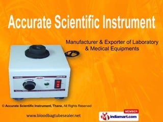 Manufacturer & Exporter of Laboratory
                                                & Medical Equipments




© Accurate Scientific Instrument, Thane, All Rights Reserved


                www.bloodbagtubesealer.net
 