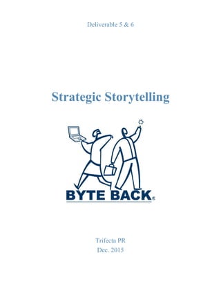Deliverable 5 & 6
Strategic Storytelling
Trifecta PR
Dec. 2015
 