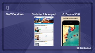 Findhotel (phonegap)Stuff I’ve done: IG (Corona SDK)
 