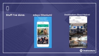 2days (titanium)Stuff I’ve done: Deskbookers (React Native)
 