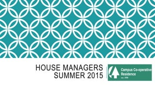 HOUSE MANAGERS
SUMMER 2015
CAMPUS CO-OP
RESIDENCES INC.
 