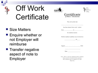 Off Work
Certificate
 Size Matters
 Enquire whether or
not Employer will
reimburse
 Transfer negative
aspect of note to
Employer
 