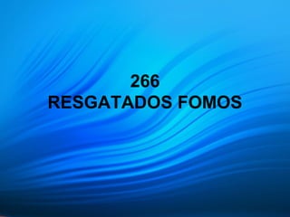 266
RESGATADOS FOMOS
 