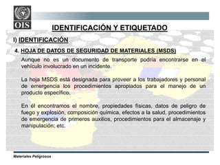 Materiales Peligrosos
4. HOJA DE DATOS DE SEGURIDAD DE MATERIALES (MSDS)
Aunque no es un documento de transporte podría en...