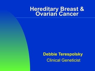 Hereditary Breast & Ovarian Cancer Debbie Terespolsky Clinical Geneticist 