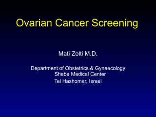 Ovarian Cancer Screening Mati Zolti M.D. Department of Obstetrics & Gynaecology Sheba Medical Center  Tel Hashomer, Israel 