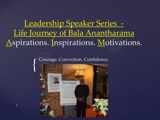 {
Leadership Speaker Series -
Life Journey of Bala Anantharama
Aspirations. Inspirations. Motivations.
Courage. Conviction. Confidence.
 